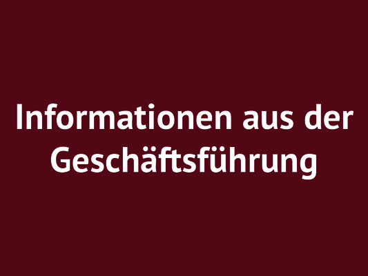 Informationen aus der Geschäftsführung